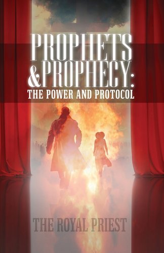 Prophets & Prophecy: The Power and Protocol a book by The Royal Priest