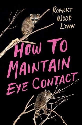 How To Maintain Eye Contact by Robert Wood Lynn. Two raccoons on tree branches on black cover