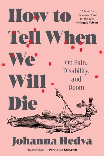 How to Tell When We Will Die: On Pain, Disability, and Doom by Johanna Hedva book cover.