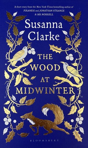 The Wood at Midwinter by Susanna Clarke book cover. Embossed in gold with white accents on a dark blue background are vines of holly with berries, a fox in a trot at the bottom, and a bird on either side of the title. The bird on the left has a small sprig of berries in its beak.