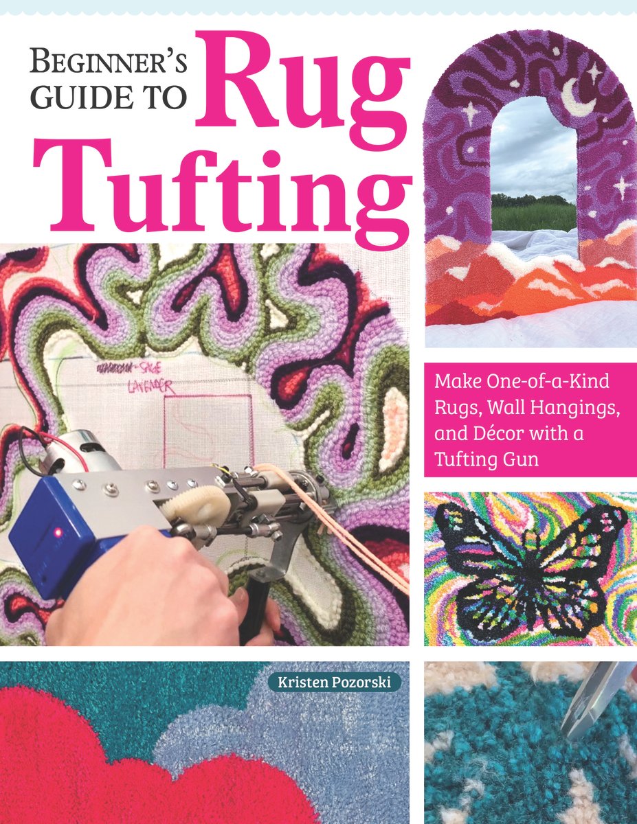 Beginner's Guide to Rug Tufting: Make One-Of-A-Kind Rugs, Wall Hangings ...