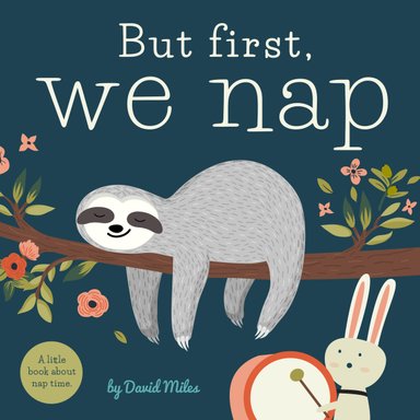 Book cover of But First, We Nap: A Little Book About Nap Time by David Miles, featuring a gray and brown sloth asleep on a tree branch while a white bunny waits below with a marching bass drum and mallet.