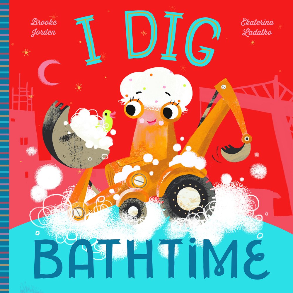 The book cover of I Dig Bathtime by Brooke Jorden, Illustrated by Ekaterina Ladatko, features a backhoe with eyes wearing a shower cap and covered in bubbles holding a yellow rubber duck in its front scoop.