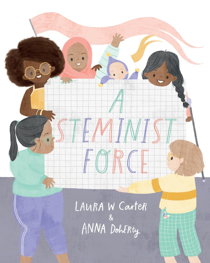Book cover of A Steminist Force: A STEM Picture Book for Girls by Laura Carter, Illustrated by Anna Doherty, featuring a diverse group of girls working together to hold up a large piece of graphing paper that holds the book's title.