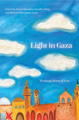 Book jacket for Light in Gaza: Writings Born of Fire. A painting of a Palestinian city in bright colors. The sky is bright blue with white puffy clouds, the title hovering above them. Below are orange buildings and a red flower.