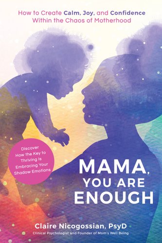 Mama, You Are Enough: How to Create Calm, Joy, and Confidence Within the Chaos of Motherhood by Claire Nicogossian book cover. a mom holds her baby, illustrated through multi-colored watercolor.
