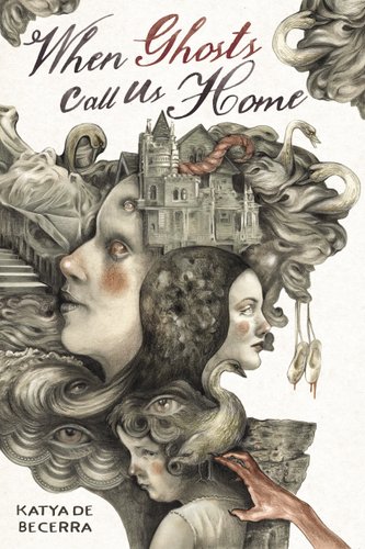 When Ghosts Call Us Home by Katya de Becerra. A whimsical but creepy sepia drawing of women's faces, a house, hands, and eyes, all blending into one another.