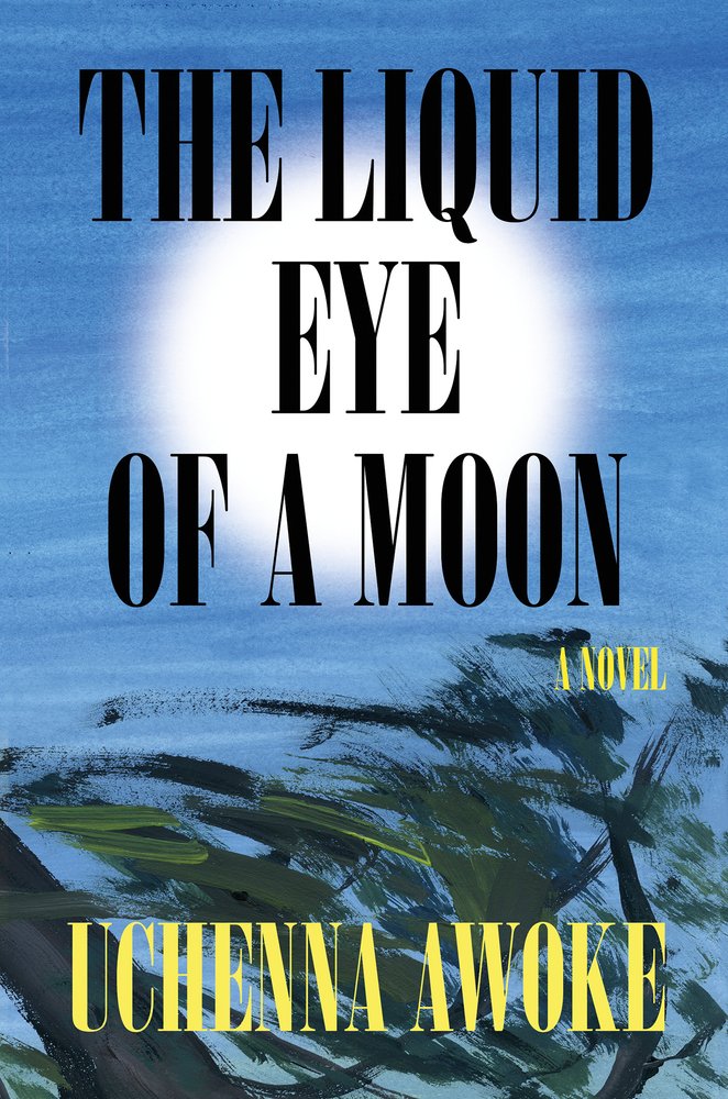 Book cover of 'Liquid Eye of a Moon' by Uchenna Awoke. The title is in black text and the author is in yellow text. Behind the text is a blue painting of abstract green treetops, and centered behind the title is a blurry white circle, representative of a moon.
