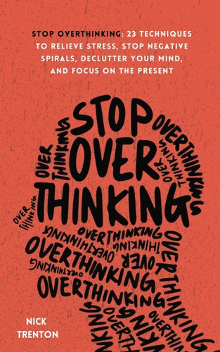 Stop Overthinking: 23 Techniques to Relieve Stress, Stop Negative Spirals, Declutter Your Mind and Focus on the Present by Nick Trenton book cover featuring an outline of a side profile with the repeated words "stop overthinking."