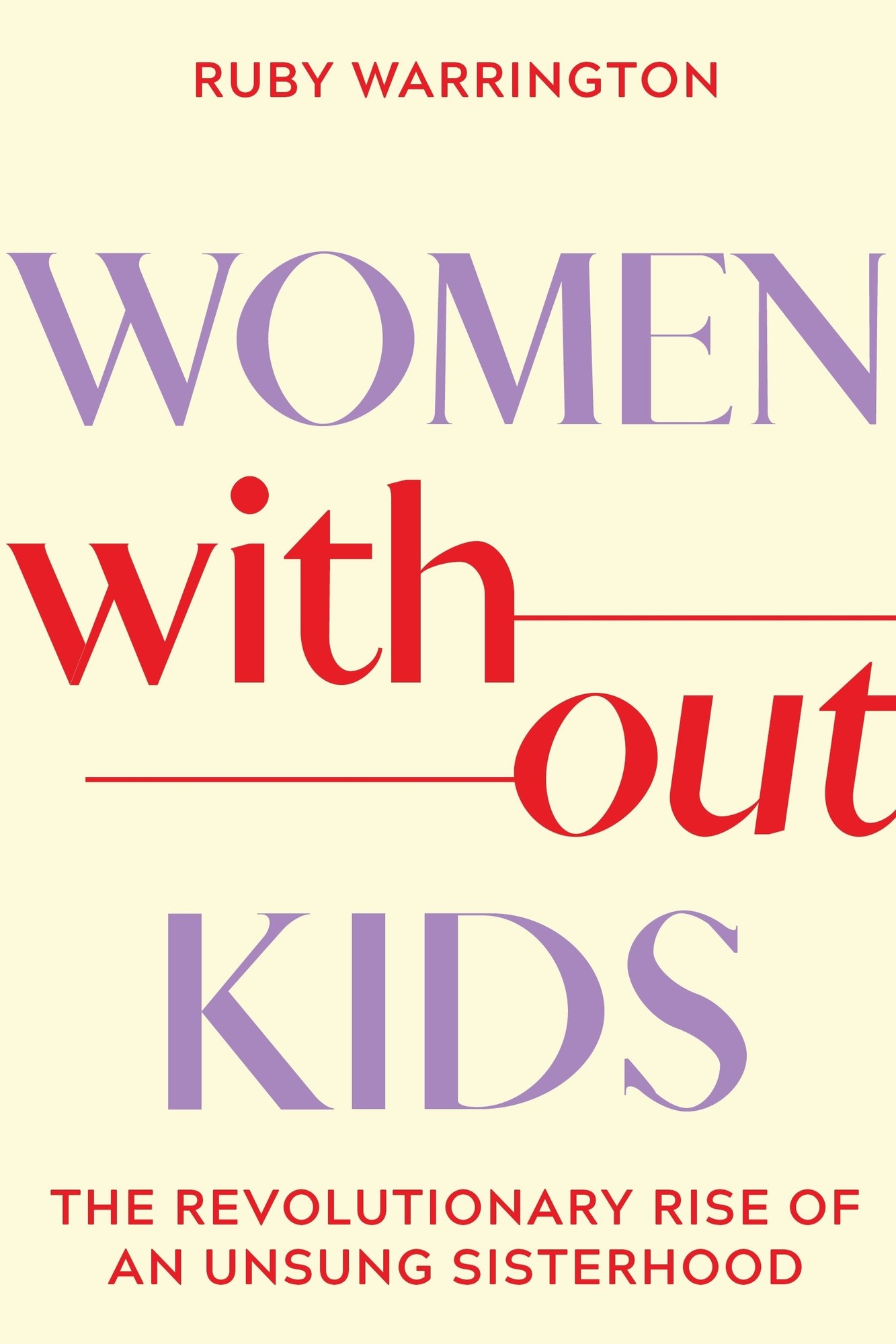 Women Without Kids: The Revolutionary Rise of an Unsung Sisterhood by Ruby Warrington shows a cream colored backgrounf with the words in red except for "women" and "kids" which are in purple.