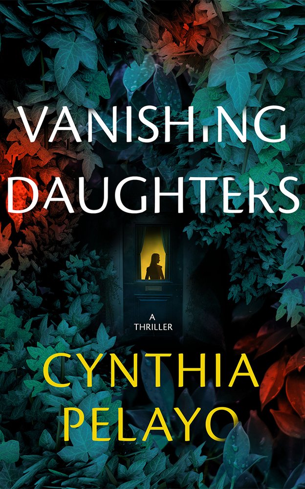 Cover of Vanishing Daughters: A Thriller by Cynthia Pelayo. A silhouette of a woman is lit up in a window. Blue, green, and red leaves surround the window. 
