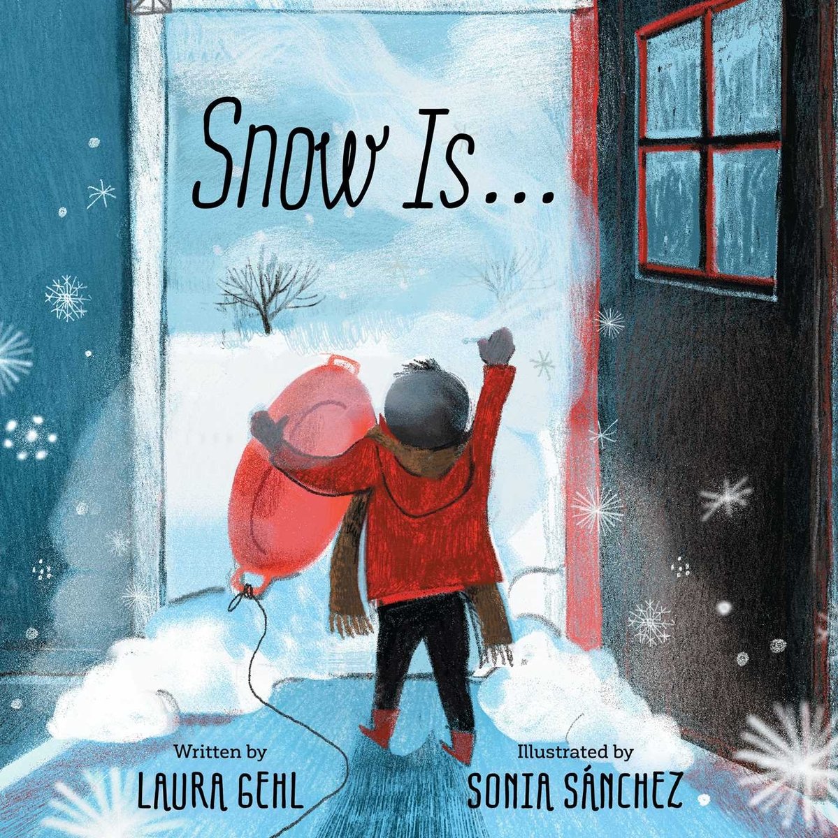Book cover of "Snow Is…" written by Laura Gehl and illustrated by Sonia Sánchez, featuring a child in a red coat, brown scarf, and dark beanie hat facing away from the viewer toward an open door that leads to a snow-covered, misty landscape.