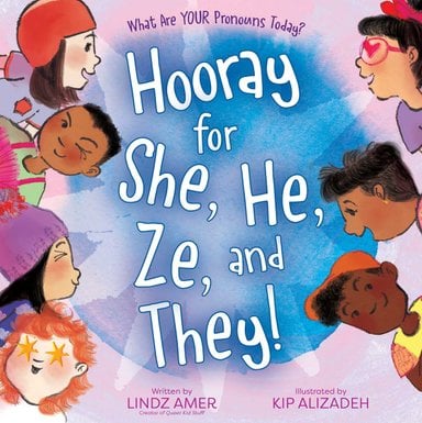 Book cover of Hooray for She, He, Ze, and They!: What Are Your Pronouns Today? by Lindz Amer, Illustrated by Kip Alizadeh, featuring a group of smiling children diverse in skin tone and hair color/style around the edge of the title.