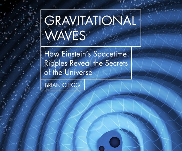 Gravitational Waves: How Einstein's Spacetime Ripples Reveal the ...