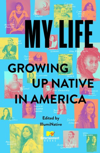 My Life: Growing Up Native in America edited by IllumiNative. The background is blue, and it is littered with color-toned photographs of the different contributors of the collection with their names in white script.