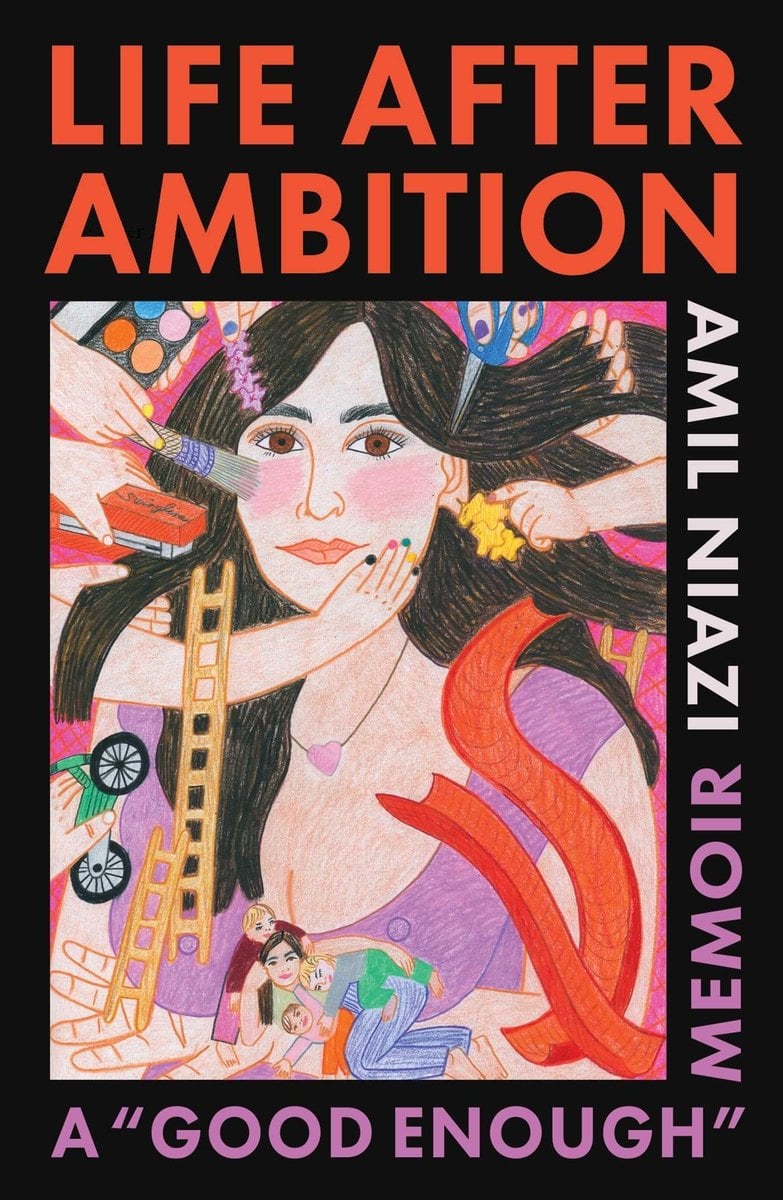 Life After Ambition: A "Good Enough" Memoir by Amil Niazi, a book cover. The cover depicts a hand-drawn illustration of a woman with brown hair and brown eyes having her makeup and hair touched up by various hands coming out of both sides of the cover. She has a stoic look on her face and faces forward.