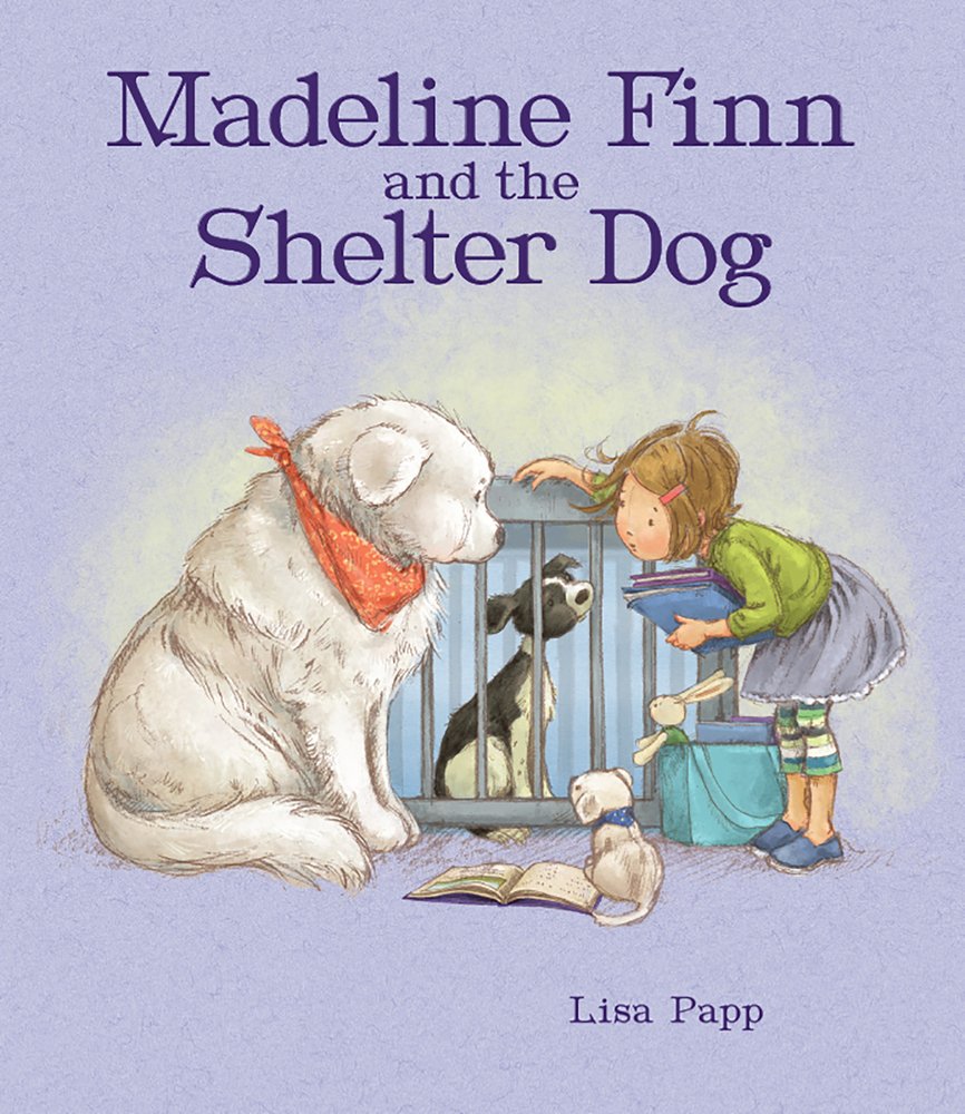 Book cover of Madeline Finn and the Shelter Dog by Lisa Papp, featuring a light-skinned child with short blonde hair, a large white dog, and a small white puppy all looking at a black and white spotted dog in a small kennel.