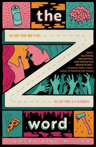 The Z Word by Lindsay King-Miller. A series of images, like two women about to kiss, pizza, soda, brains, zombie hands, and a bloody axe.