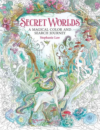 Front Cover of Stephanie Law's Secret Worlds, Showing a unicorn surrounded by a half colored world with beautiful flowers and assorted nature-related pieces.