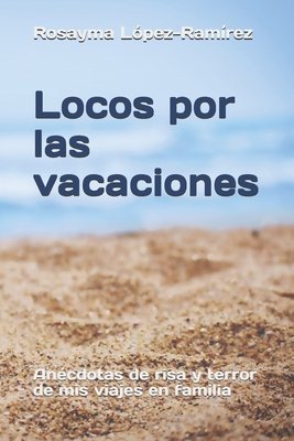 Locos por las vacaciones: Anécdotas de risa y terror de mis viajes en