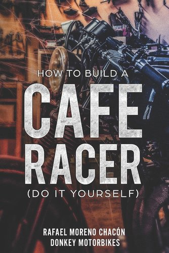 How to build a Cafe Racer? (Do it yourself) a book by Rafael Moreno Chacón