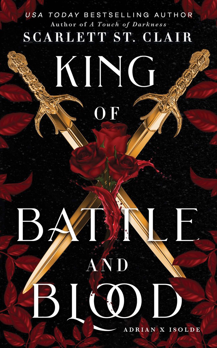 Book cover is King of Battle and Blood by Scarlett St. Clair. Black background with red leaves boarding the edges. There are two gold swords crossing with red roses on top of the swords. The title is spread out over the entire page.