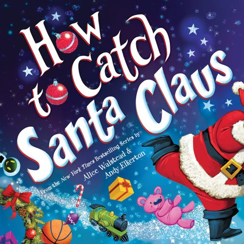The title "How To Catch Santa Claus" in big, white letters with ornaments replacing the O's in the text with Santa halfway out of the picture in his red and white suit with toys falling behind him, all portrayed in front of a starry night background.