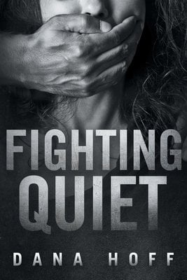 Fighting Quiet by Dana Hoff book cover. Claire with a man's hand over her mouth shadowed by darkness.