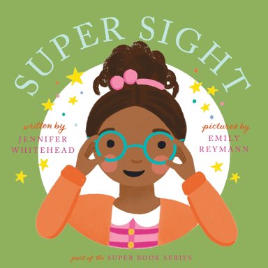 Super Sight by Jennifer Whitehead, illustrated by Emily Reymann, young black girl putting on green glasses, white sun behind her, animated stars, and green background, book cover