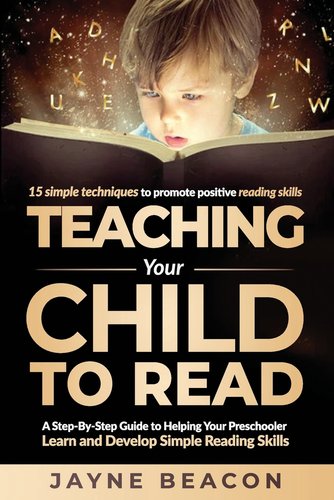 Teaching Your Child To Read: A Step By Step Guide To Helping Your ...