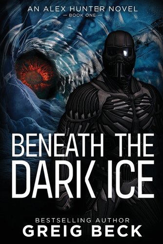 Book cover of Beneath the dark Ice by Greig Beck. Features the image of a military solider dressed in all black with a mask that covers their face. Behind is a blue backlground and a red cave.