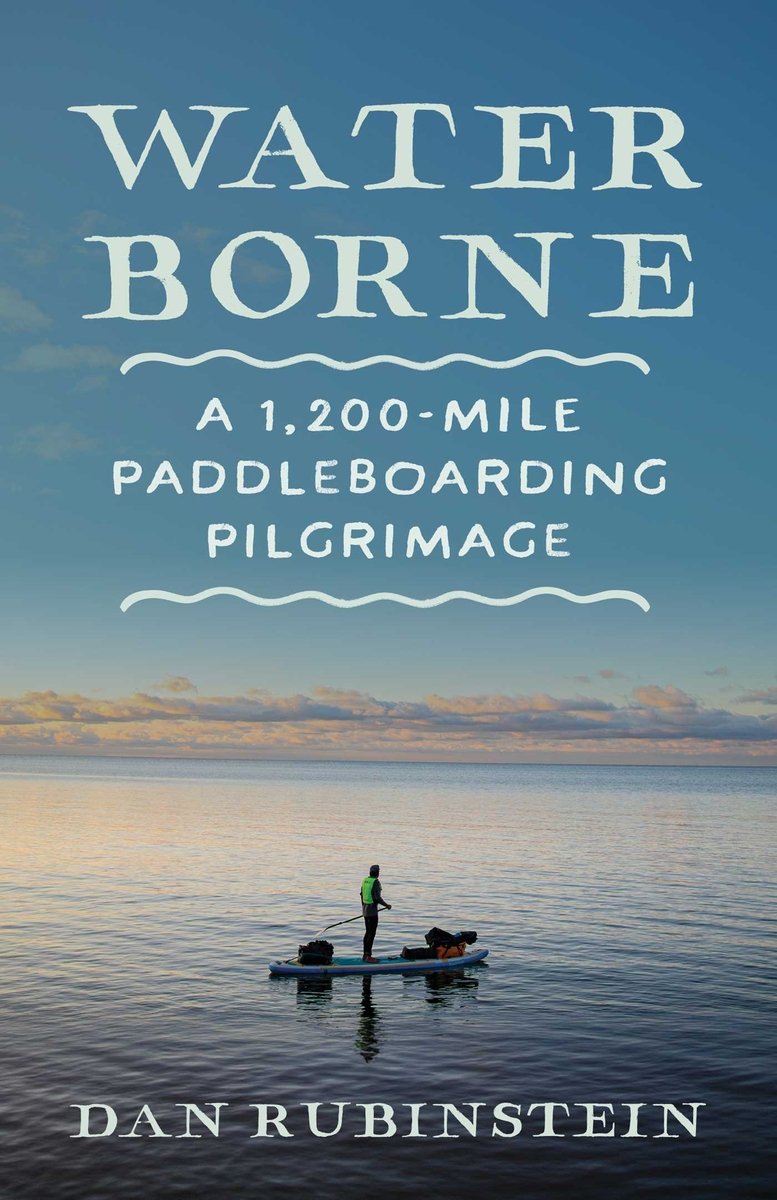 Water Borne: A 1,200 Mile Paddleboarding Pilgrimage by Dan Rubinstein. A photographer of a paddleboarder on the water with a clouds on the horizon beyond them, and title text in the sky.