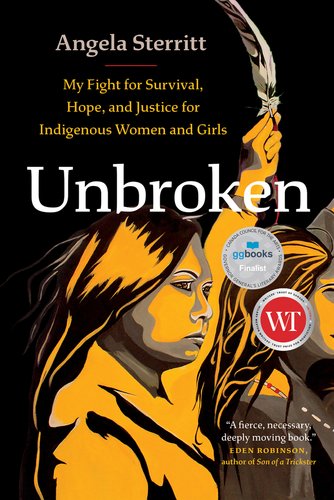 Unbroken: My Fight for Survival, Hope, and Justice for Indigenous Women and Girls by Angela Sterritt, book cover. Black and yellow image of a determined indigenous woman holding a feather in the air as she stands next to other women.