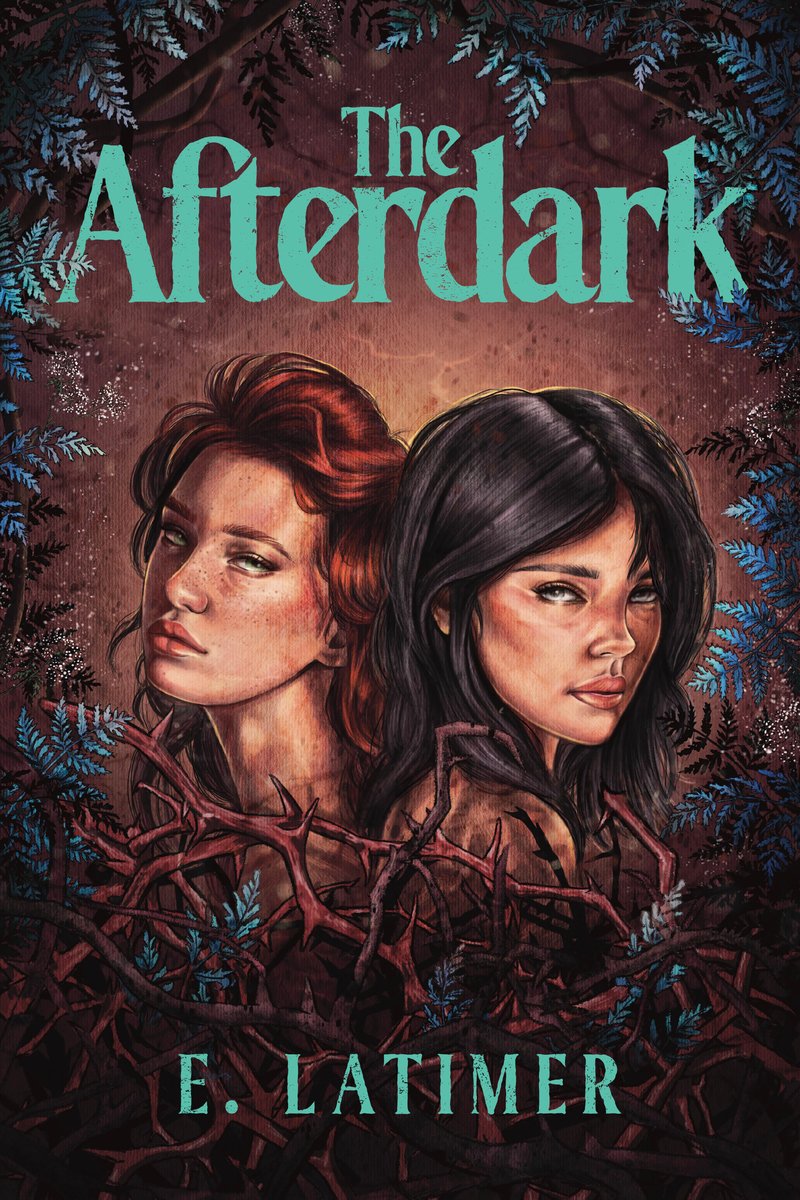 The Afterdark by E. Latimer dark academia book cover depicting two young women standing back to back wrapped in thorns. Surrounding them is more thorns with blue-gray evergreen leaves.