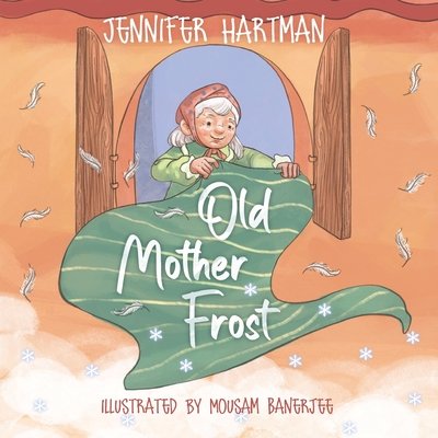 Old Mother Frost: A Children’s Yuletide Book by Jennifer Hartman, Illustrated by Mousam Banerjee children’s book cover depicting an elderly woman inside her home, extending a green striped blanket out her open window shaking off the dust and feathers.