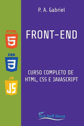 Front-End: Curso Completo de HTML, CSS e JavaScript a book by P. A. Gabriel