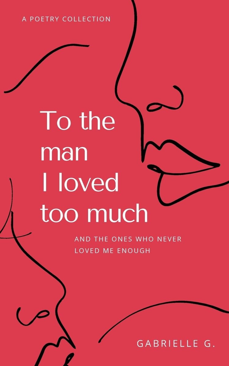 To the Man I Loved Too Much Gabrielle G To the Man I Loved Too Much Gabrielle G