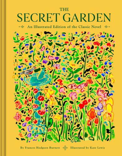 Book cover of "The Secret Garden: An Illustrated Edition of the Classic Novel," written by Frances Hodgson Burnett and illustrated by Kate Lewis, featuring an illustration of brightly-colored flowers and a robin in a birdbath against a yellow background.
