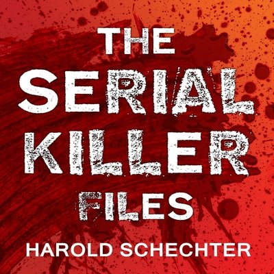 The Serial Killer Files Lib/E: The Who, What, Where, How, and Why of ...
