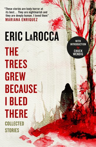 The Trees Grew Because I Bled There: Collected Stories by Eric LaRocca. A shadowy watercolor figure stands amongst trees, some completely red, and the ground is watercolor red as well.