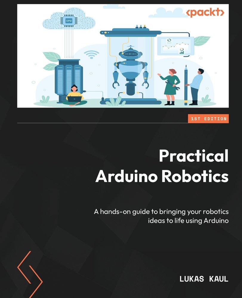 Practical Arduino Robotics: A hands-on guide to bringing your robotics ...
