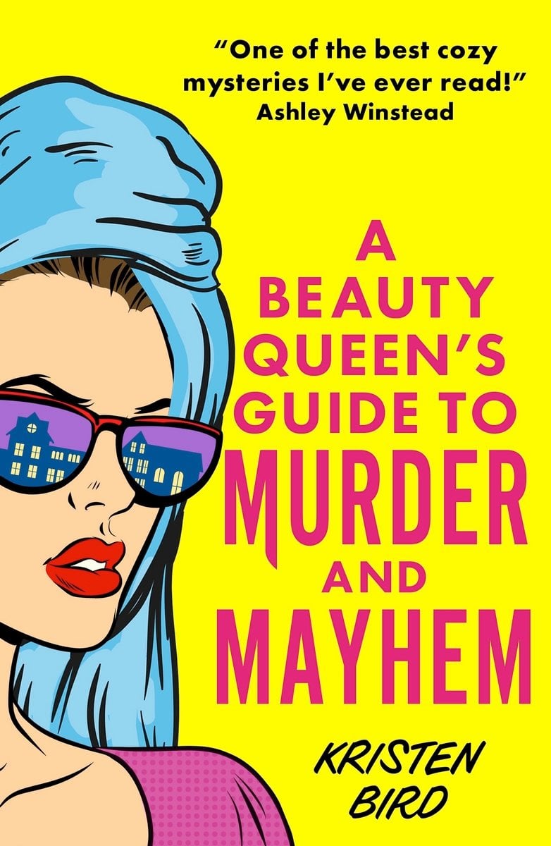A Beauty Queen's Guide to Murder and Mayhem by Kristen Bird. Bright yellow background with a comic book illustration of a woman wearing red lipstick and sunglasses. Her hair is wrapped in a light blue tower.