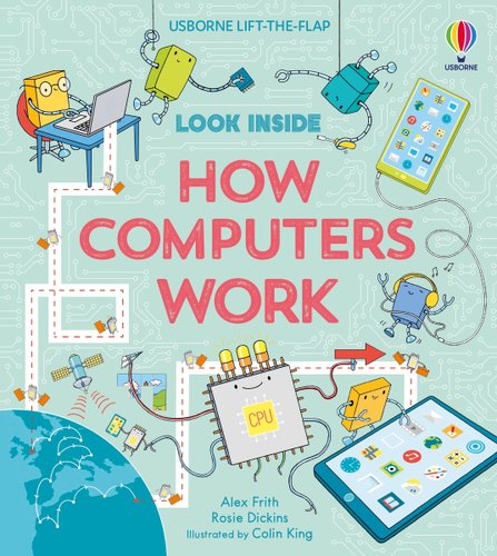 Book cover of Look Inside: How Computers Work, written by Alex Frith and illustrated by Colin King, featuring a collection of small, colorful robots working and playing with various electronic devices.