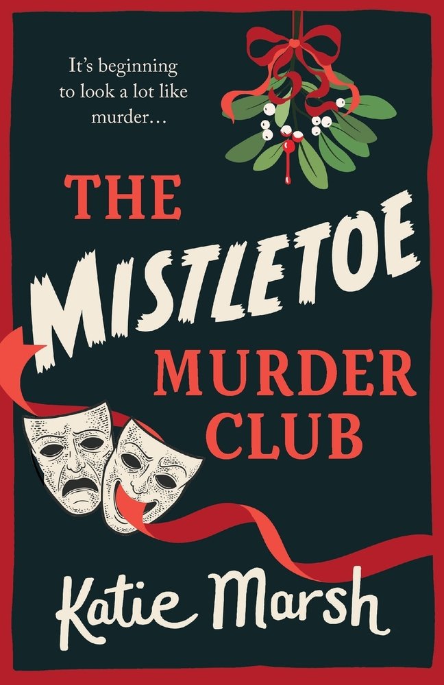 The Mistletoe Murder Club, a novel by Katie Marsh. The cover is black, white, red, and green with mistletoe at the top, and theatre masks and ribbon at the bottom.