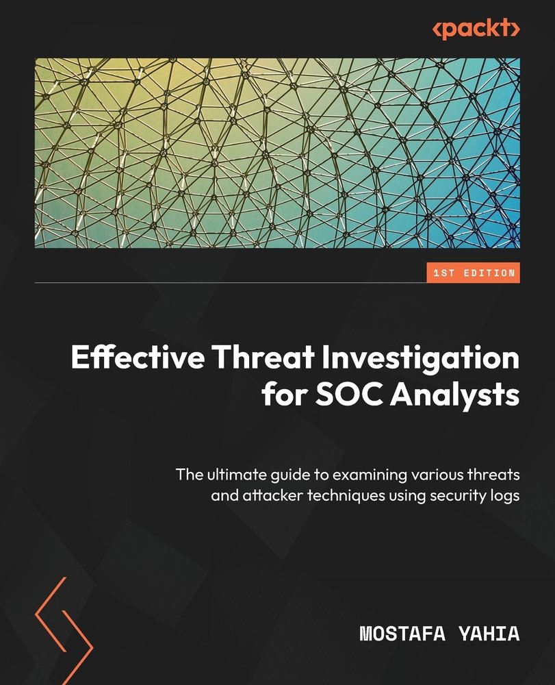 Effective Threat Investigation for SOC Analysts a book by Mostafa Yahia ...
