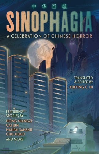 Book cover of Sinophagia: A Celebration of Chinese Horror. It features stories by multiple Chinese authors. Cover shows skyscrapers and a full moon in the background with some mountains and an animal climbing up them.