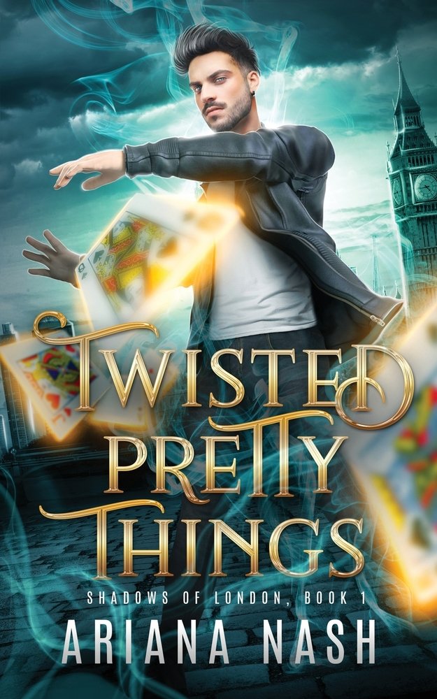The cover of Twisted Pretty Things by Ariana Nash. The character John 'Dom' Domenici, sporting a quiff, goatee, mustache, and a white t-shirt with a leather jacket and blue jeans, appears to manipulate glowing cards as they float mid-air, and whisps of a white smoke-like substance/energy comes off him.  London's Big Ben and a stormy dark blue sky feature in the background. The title is in a swirling gold font and all caps (with elaborate curls on the T in twisted, the T's in Pretty, and the T in things. There is a subtitle in  all caps, modern font, and white that says "Shadows of London, Book 1). Ariana Nash's name is in the same font and color in all caps and a larger script. 