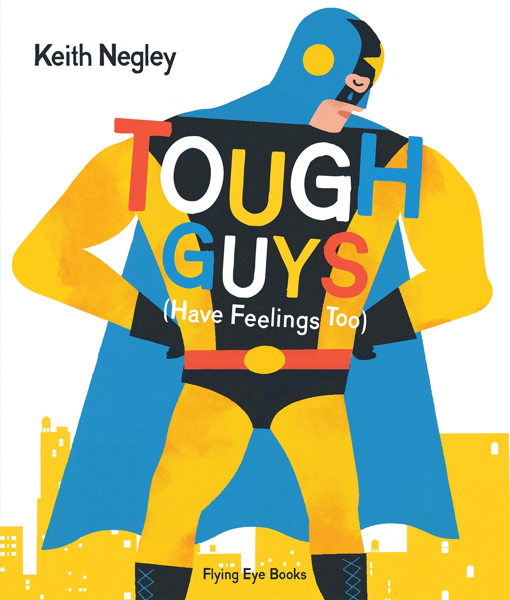 Book cover of Tough Guys Have Feelings Too by Keith Negley, featuring a light-skinned adult wearing a blue, yellow, and black superhero suit, cape, and cowl, looking down and crying.