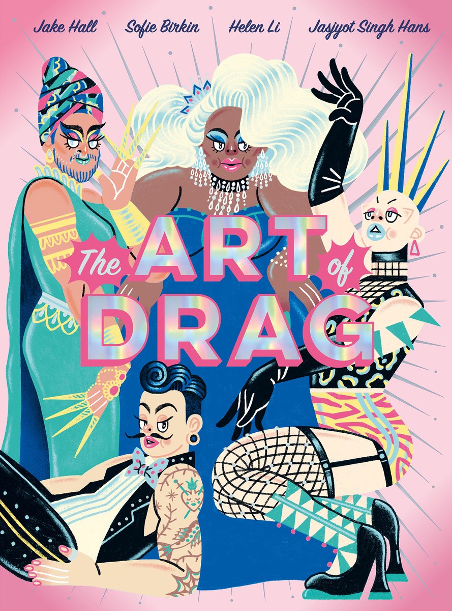 Book cover of The Art of Drag by Jake Hall, Illustrated by Helen Li, Sofie Birkin, and Jasjyot Singh Hans, featuring a group of drag performers diverse in skin tone, body type, style, and gender presentation.