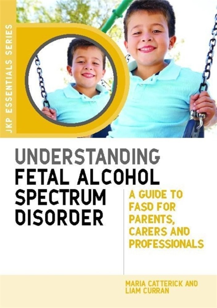 Understanding Fetal Alcohol Spectrum Disorder a book by Maria Catterick ...